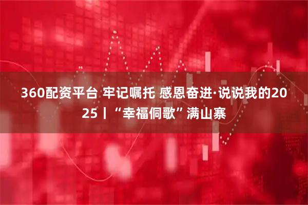 360配资平台 牢记嘱托 感恩奋进·说说我的2025丨“幸福侗歌”满山寨